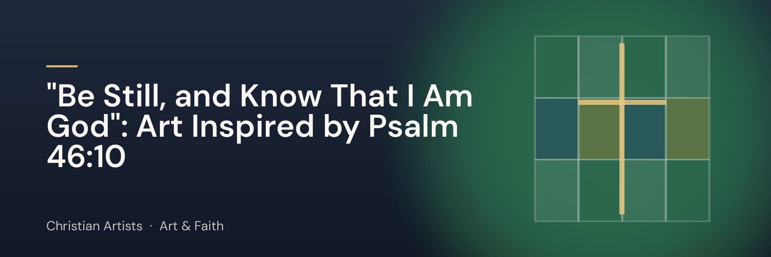 "Be Still, and Know That I Am God": Art Inspired by Psalm 46:10